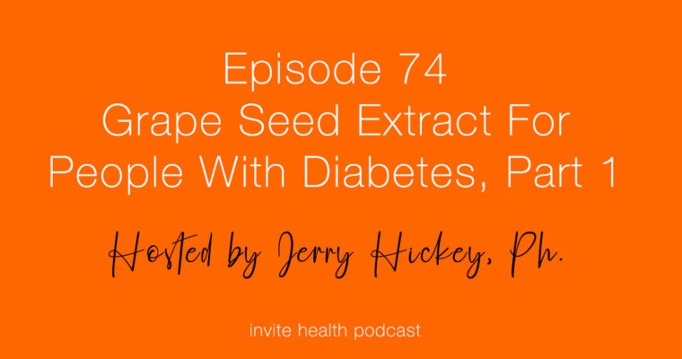 Grape Seed Extract for People With Diabetes, Part 1 – Invite Health Podcast, Episode 74