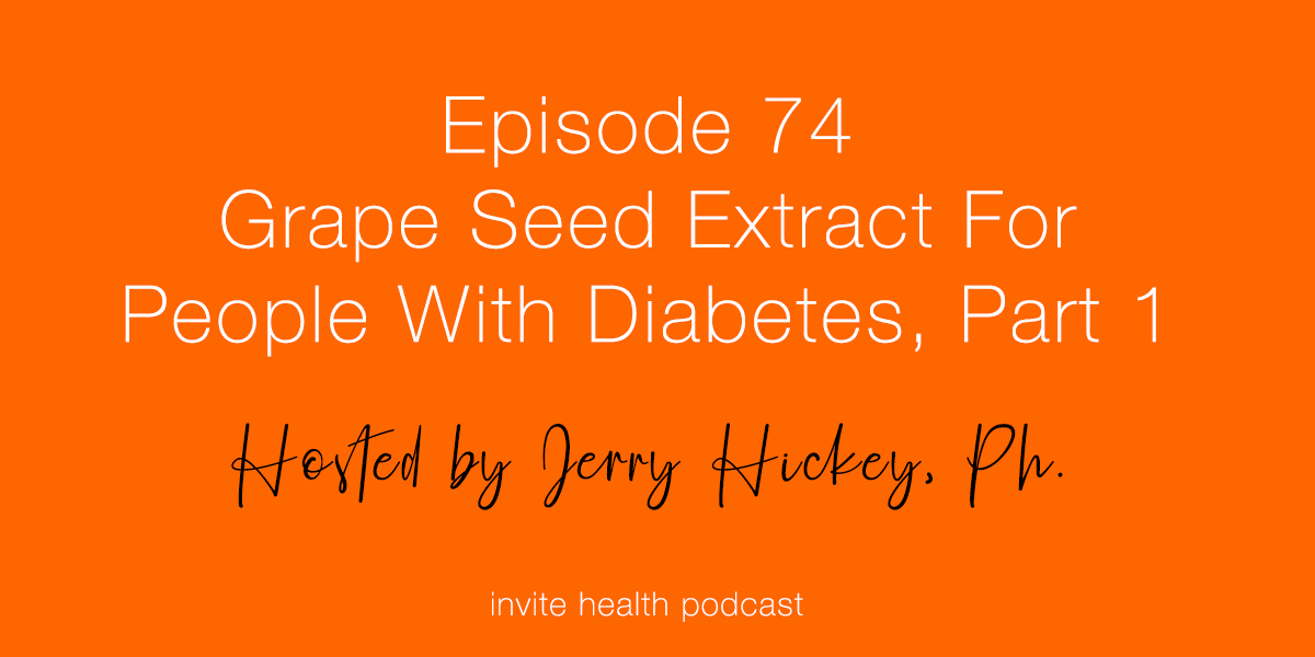 Grape Seed Extract for People With Diabetes, Part 1 – Invite Health Podcast, Episode 74