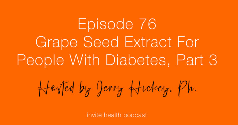 Grape Seed Extract for People with Diabetes, Part 3 – Invite Health Podcast, Episode 76