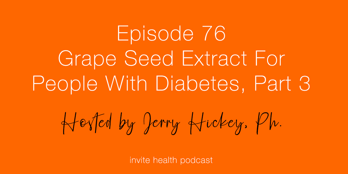 Grape Seed Extract for People with Diabetes, Part 3 – Invite Health Podcast, Episode 76