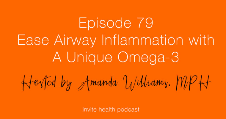 Ease Airway Inflammation With A Unique Omega-3 – Invite Health Podcast, Episode 79