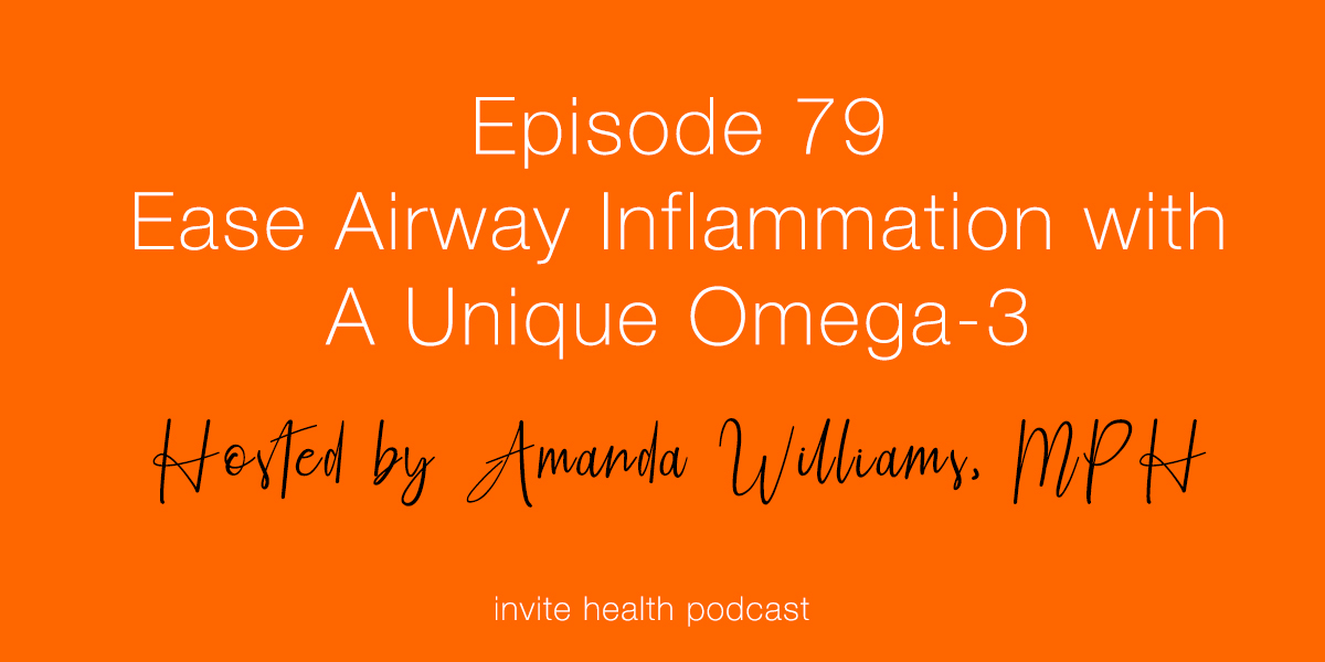 Ease Airway Inflammation With A Unique Omega-3 – Invite Health Podcast, Episode 79
