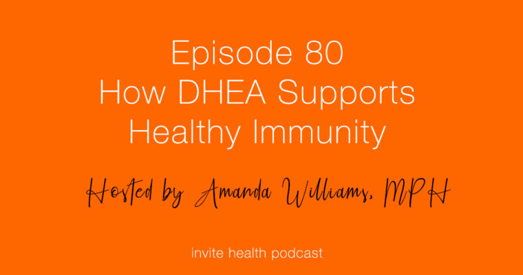 How DHEA Supports Healthy Immunity – Invite Health Podcast, Episode 80