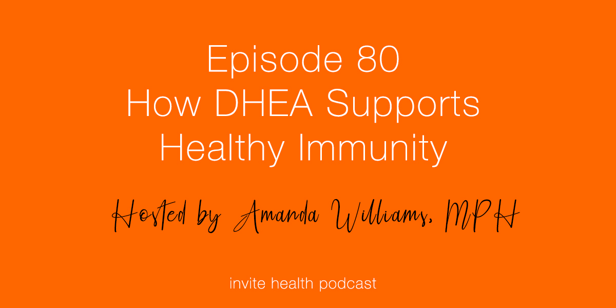 How DHEA Supports Healthy Immunity – Invite Health Podcast, Episode 80