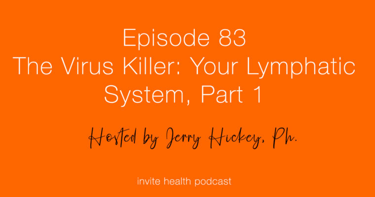 The Virus Killer: Your Lymphatic System, Part 1 – Invite Health Podcast, Episode 83