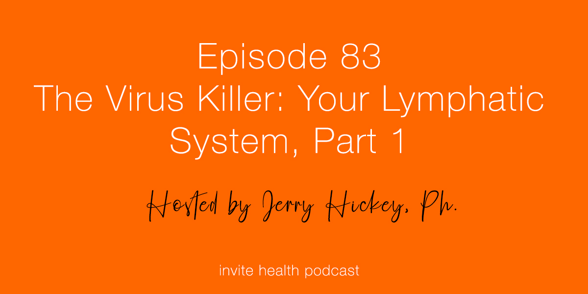 The Virus Killer: Your Lymphatic System, Part 1 – Invite Health Podcast, Episode 83