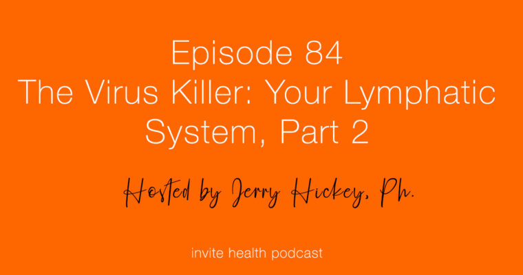 The Virus Killer: Your Lymphatic System Part 2 – Invite Health Podcast, Episode 84