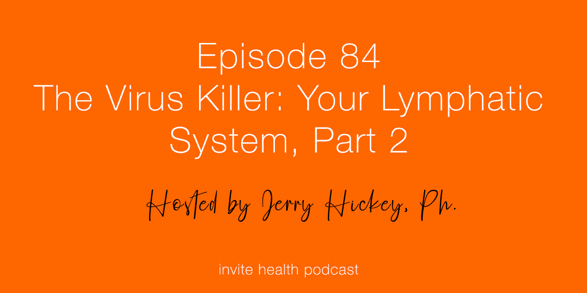 The Virus Killer: Your Lymphatic System Part 2 – Invite Health Podcast, Episode 84