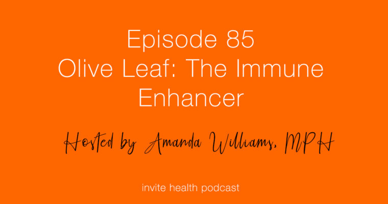 Olive Leaf Extract: The Immune Enhancer – Invite Health Podcast, Episode 85