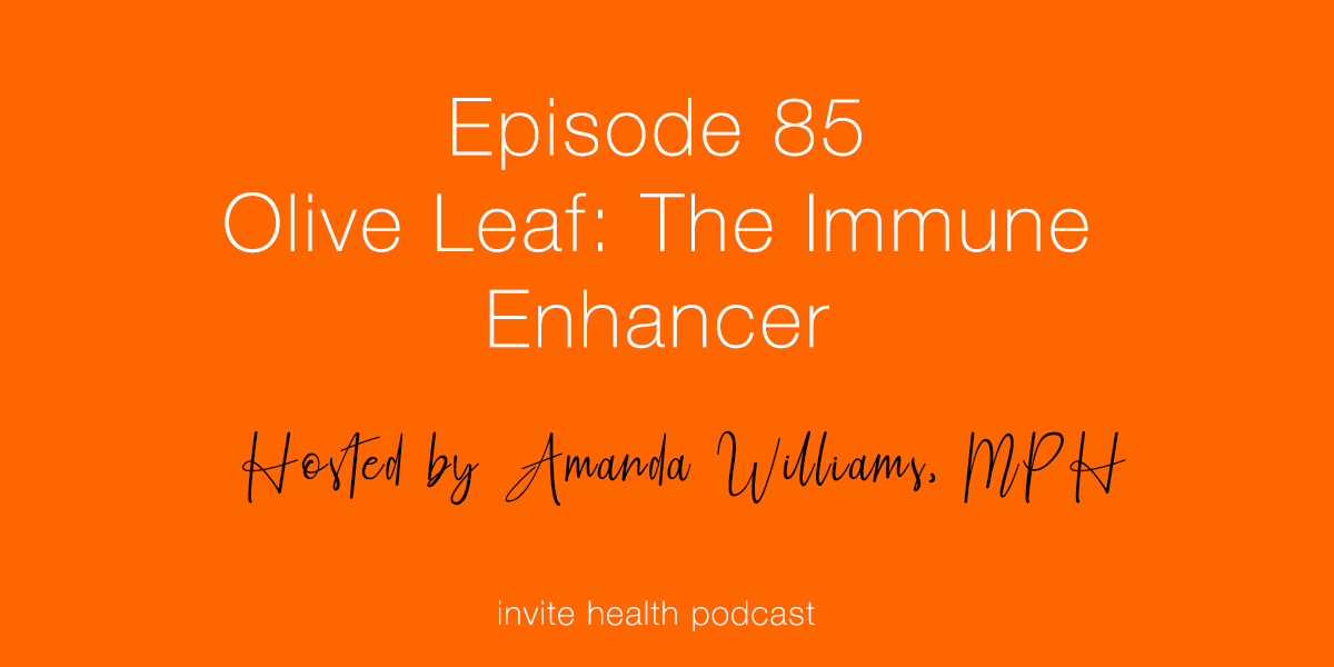 Olive Leaf Extract: The Immune Enhancer – Invite Health Podcast, Episode 85