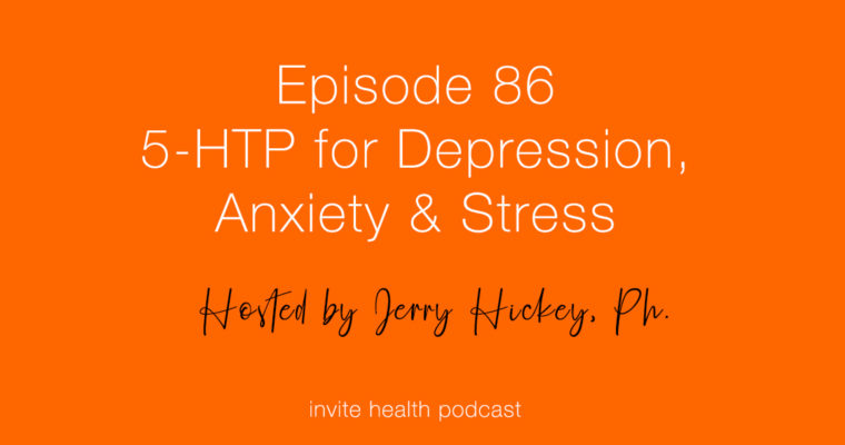 5-HTP for Depression, Anxiety & Stress – Invite Health Podcast, Episode 86