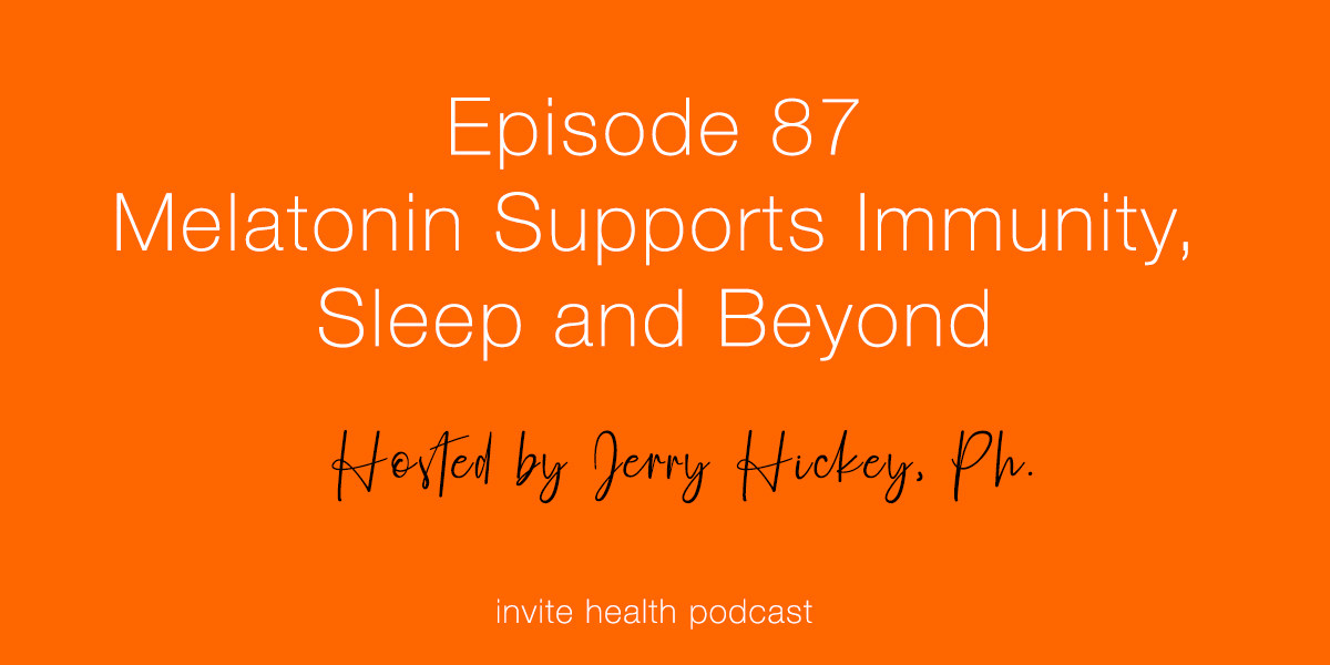 Melatonin Supports Immunity, Sleep & Beyond – Invite Health Podcast, Episode 87