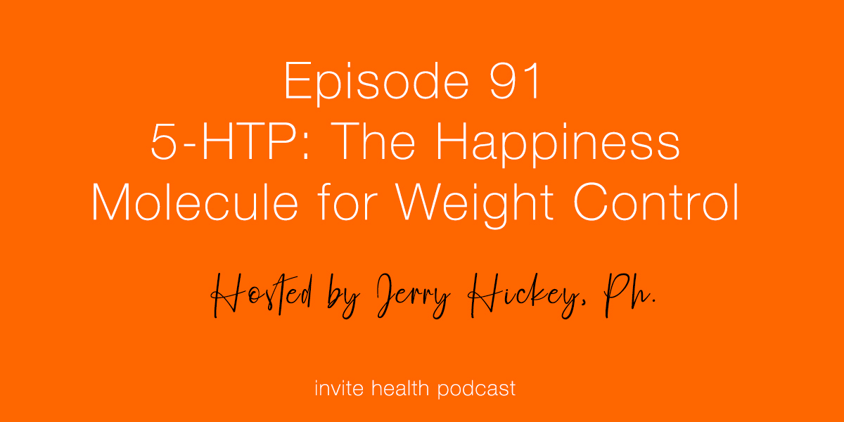 5-HTP: The Happiness Molecule for Weight Control – Invite Health Podcast, Episode 91