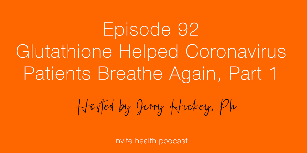 Glutathione Helped These Coronavirus Patients Breath Again – Invite Health Podcast, Episode 92