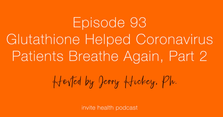 Glutathione Helped These Coronavirus Patients Breathe Again, Part 2 – Invite Health Podcast, Episode 93