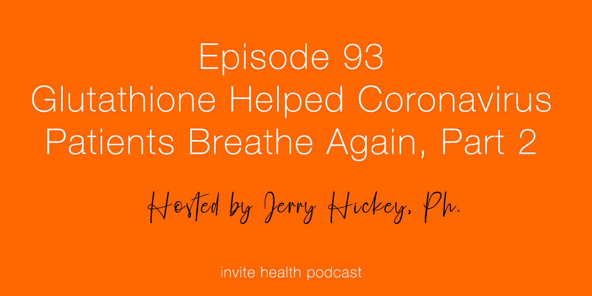 Glutathione Helped These Coronavirus Patients Breathe Again, Part 2 – Invite Health Podcast, Episode 93