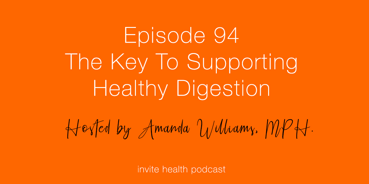 The Key to Supporting Healthy Digestion – Invite Health Podcast, Episode 94