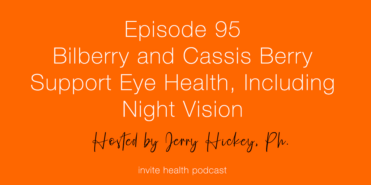 Bilberry and Cassis Berry Support Eye Health, Including Night Vision – Invite Health Podcast, Episode 95