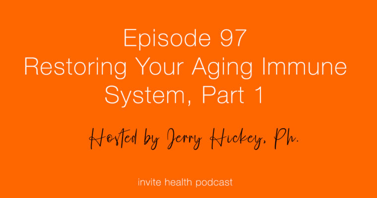 Restoring Your Aging Immune System, Part 1 – Invite Health Podcast, Episode 98