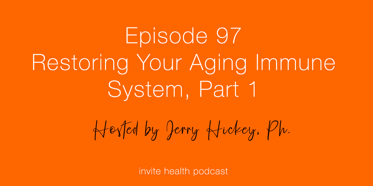 Restoring Your Aging Immune System, Part 1 – Invite Health Podcast, Episode 98