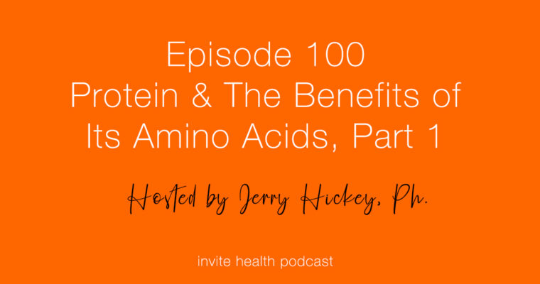 Protein & The Benefits of Its Amino Acids, Part 1 – Invite Health Podcast, Episode 100