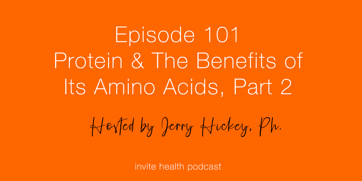 Protein and the Benefits of Its Individual Amino Acids, Part 2 – Invite Health Podcast, Episode 101
