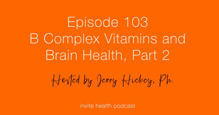 B Complex Vitamins & Your Brain, Part 2 – Invite Health Podcast, Episode 103