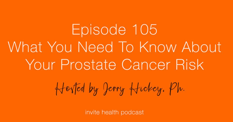 What You Need To Know About Your Prostate Cancer Risk – Invite Health Podcast, Episode 105