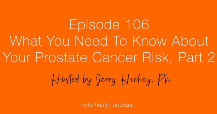 What You Need To Know About Your Prostate Cancer Risk, Part 2 – Invite Health Podcast, Episode 106
