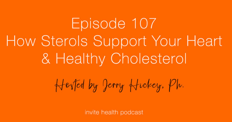 How Sterols Support Your Heart & Healthy Cholesterol – Invite Health Podcast, Episode 107