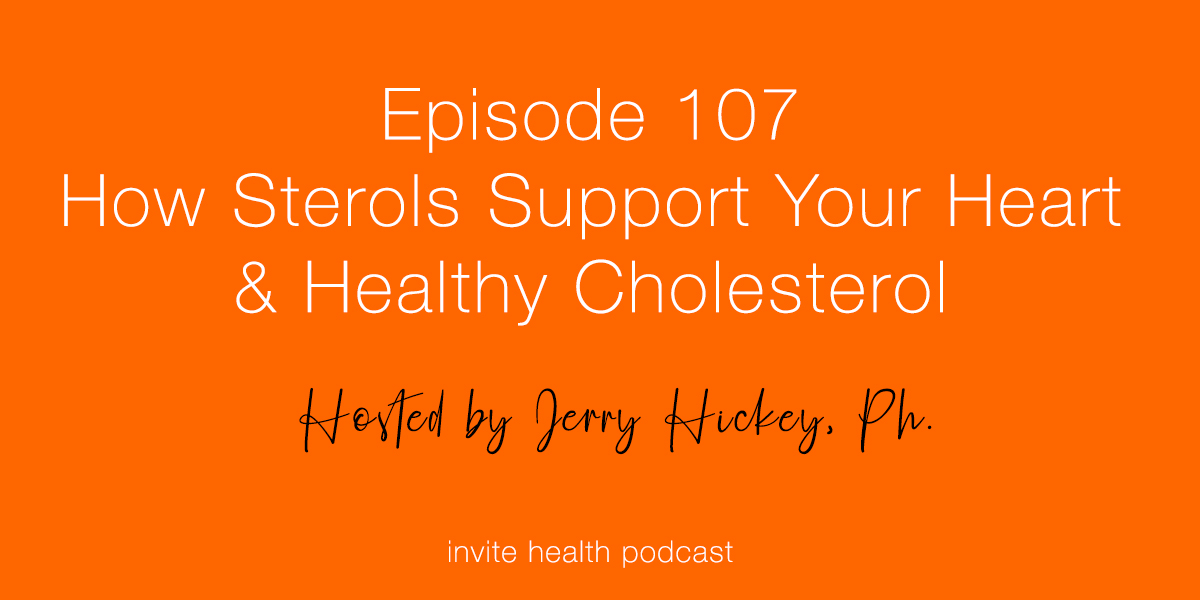 How Sterols Support Your Heart & Healthy Cholesterol – Invite Health Podcast, Episode 107