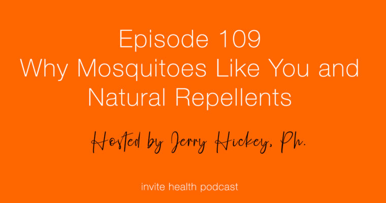 Why Mosquitoes Like You and Natural Repellents – Invite Health Podcast, Episode 109