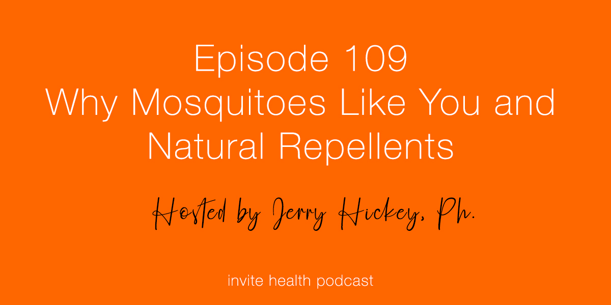 Why Mosquitoes Like You and Natural Repellents – Invite Health Podcast, Episode 109