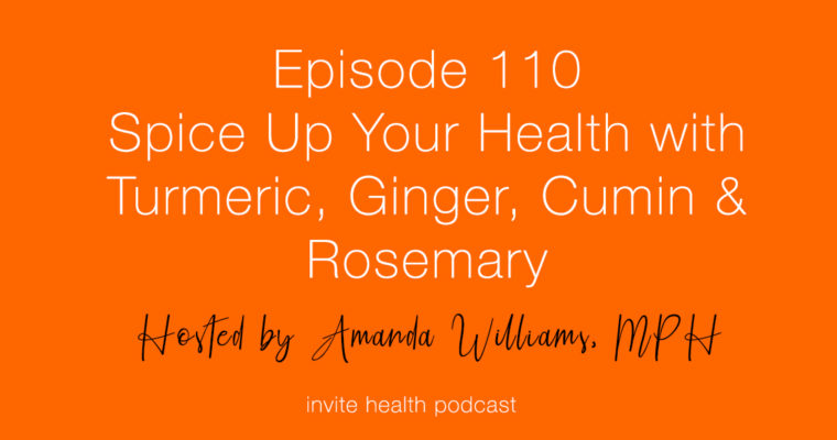 Spice Up Your Health with Turmeric, Ginger, Cumin & Rosemary – Invite Health Podcast, Episode 110