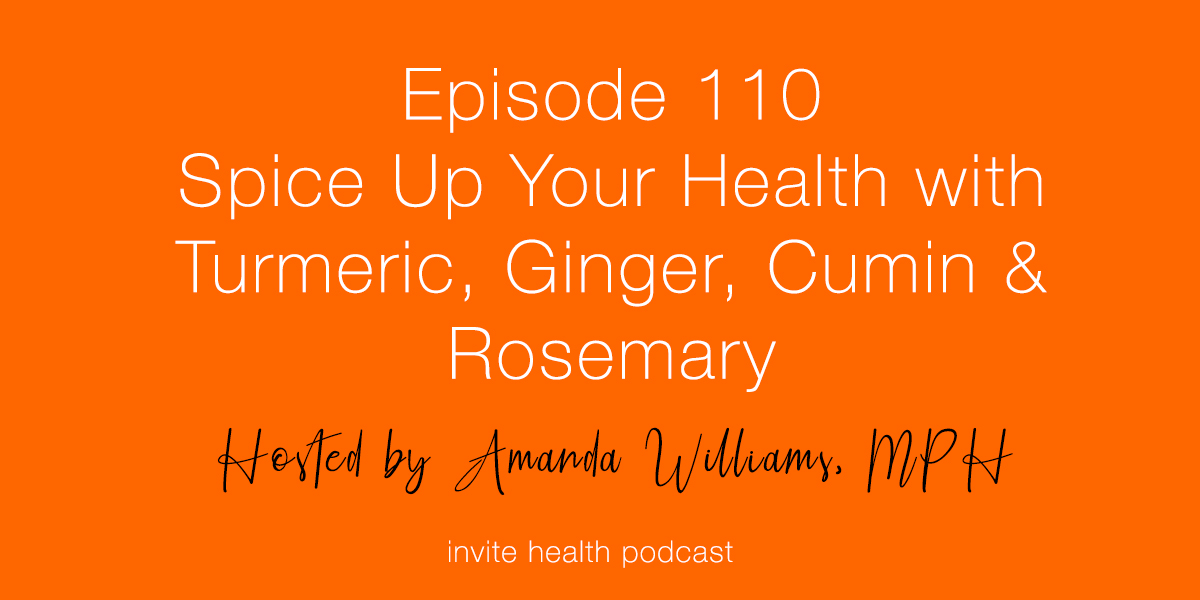 Spice Up Your Health with Turmeric, Ginger, Cumin & Rosemary – Invite Health Podcast, Episode 110