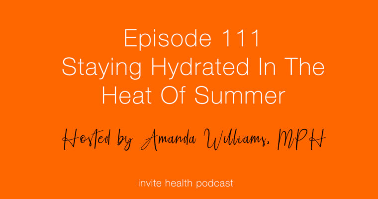 The Importance of Hydration In The Heat Of Summer – Invite Health Podcast, Episode 111