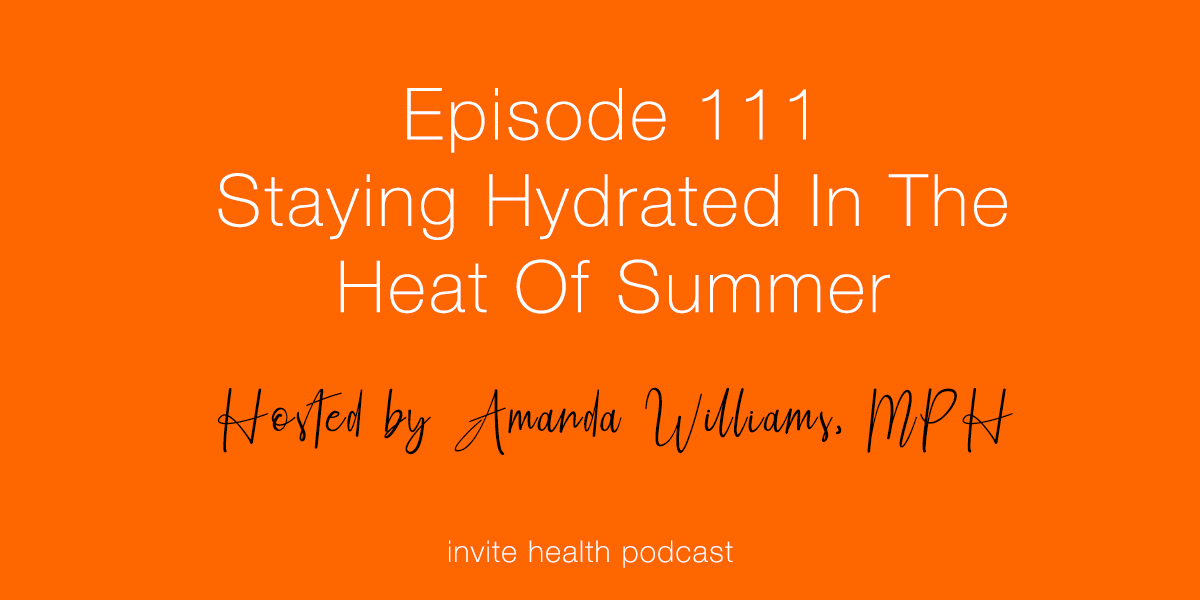 The Importance of Hydration In The Heat Of Summer – Invite Health Podcast, Episode 111