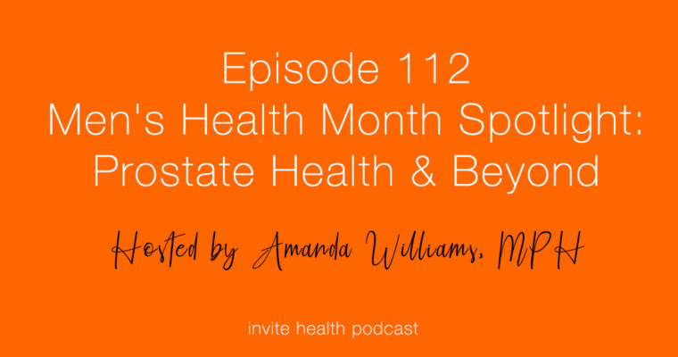 Men’s Health Month Spotlight: Prostate Health & Beyond – Invite Health Podcast, Episode 112