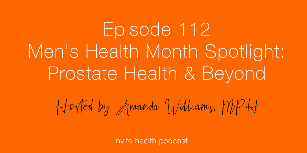 Men’s Health Month Spotlight: Prostate Health & Beyond – Invite Health Podcast, Episode 112