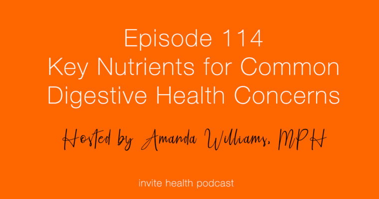 Key Nutrients for Common Digestive Health Concerns – Invite Health Podcast, Episode 114