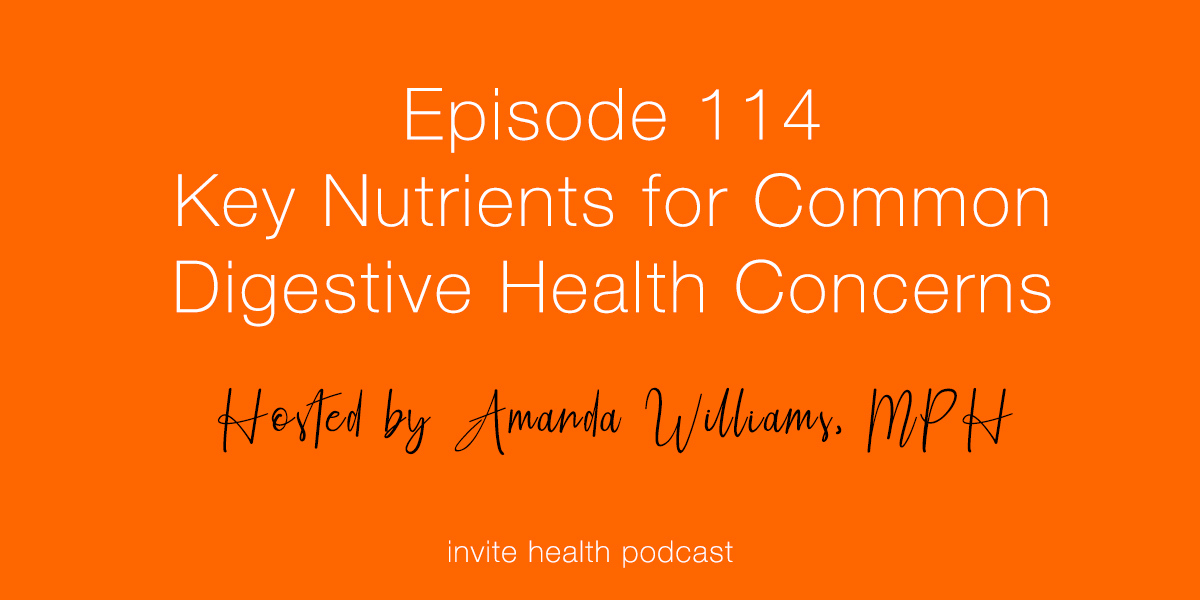 Key Nutrients for Common Digestive Health Concerns – Invite Health Podcast, Episode 114