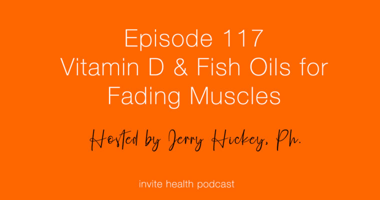 Vitamin D & Fish Oils for Fading Muscles – Invite Health Podcast, Episode 117