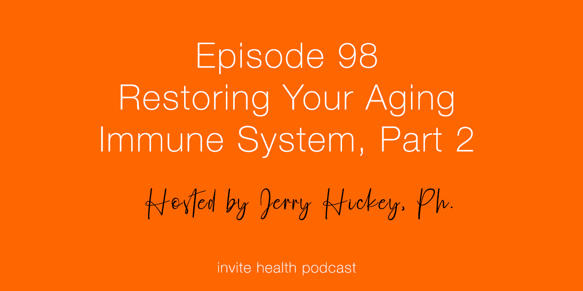 Restoring Your Aging Immune System, Part 2 – Invite Health Podcast, Episode 98