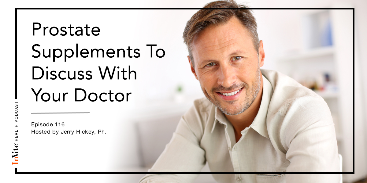 Prostate Supplements To Discuss With Your Doctor – Invite Health Podcast, Episode 116