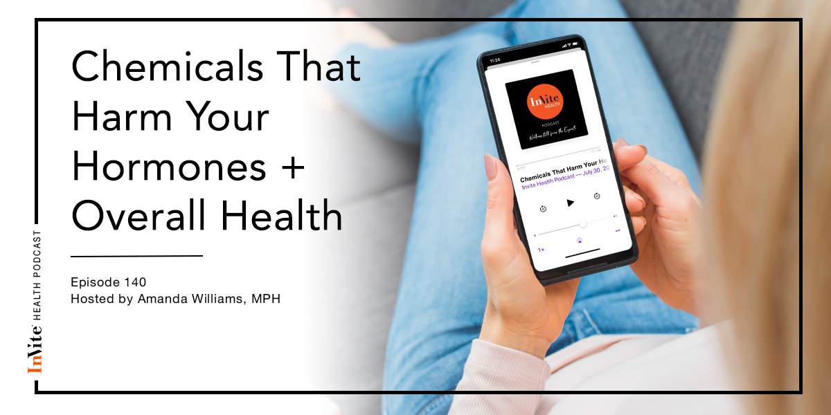 Chemicals That Harm Your Hormones & Health – Invite Health Podcast, Episode 140