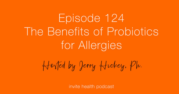 The Benefits of Probiotics for Allergies – Invite Health Podcast, Episode 124