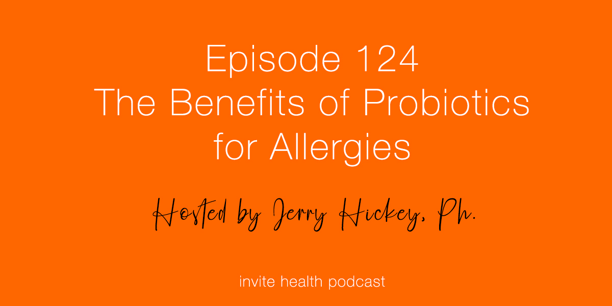 The Benefits of Probiotics for Allergies – Invite Health Podcast, Episode 124