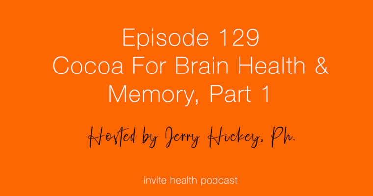 Cocoa For Brain Health & Memory, Part 1 – Invite Health Podcast, Episode 129