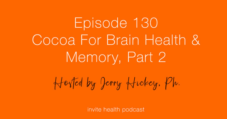 Cocoa For Brain Health & Memory, Part 2 – Invite Health Podcast, Episode 130