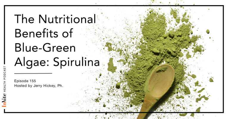 The Nutritional Benefits of Blue-Green Algae: Spirulina – Invite Health Podcast, Episode 155